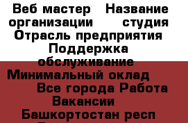 Веб-мастер › Название организации ­ 2E-студия › Отрасль предприятия ­ Поддержка, обслуживание › Минимальный оклад ­ 24 000 - Все города Работа » Вакансии   . Башкортостан респ.,Баймакский р-н